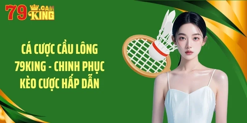 Cá cược cầu lông 79king
