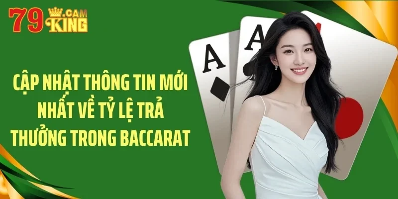 Cập nhật thông tin mới nhất về tỷ lệ trả thưởng trong baccarat