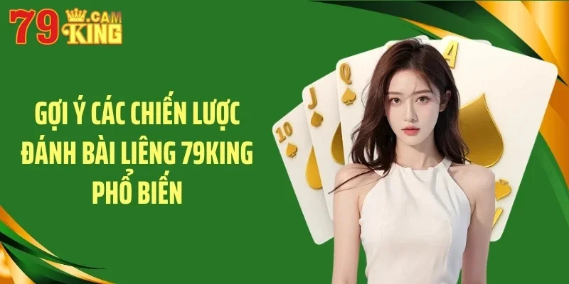 Gợi ý các chiến lược đánh bài liêng 79KING phổ biến