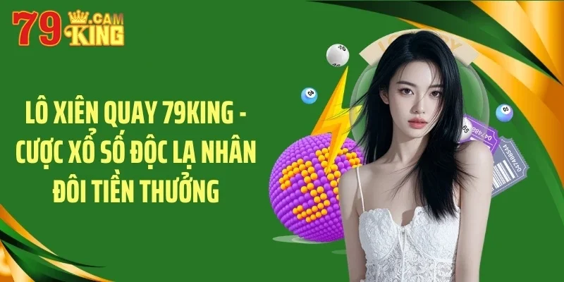 Lo xiên quay 79king cược xổ số độc lạ nhân đôi tiền thưởng