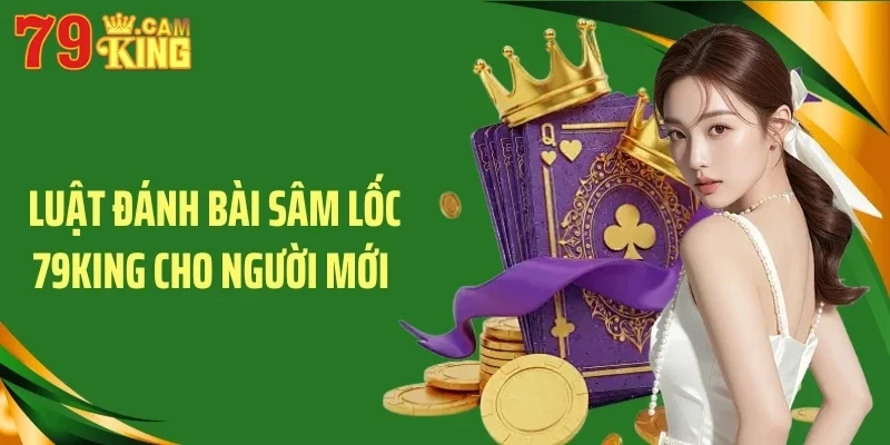 Luật đánh bài sâm lốc 79King cho người mới