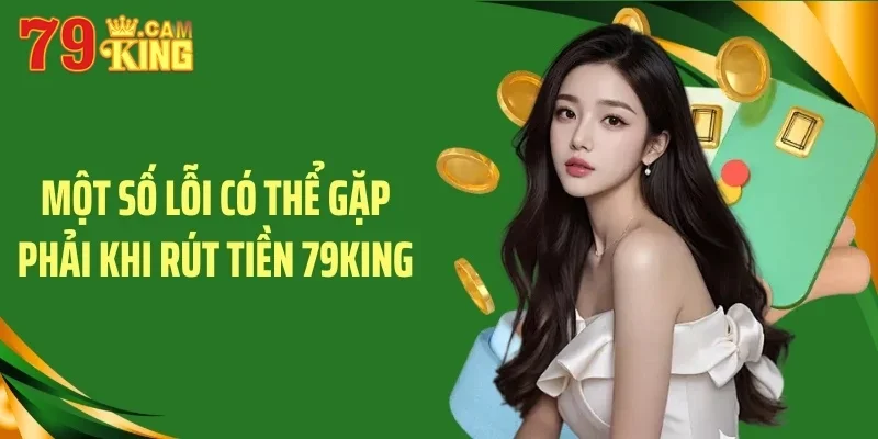 Một số lỗi có thể gặp phải khi rút tiền 79King
