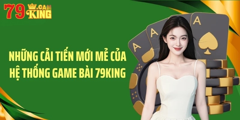 Những cải tiến mới mẻ của hệ thống game bài 79KING