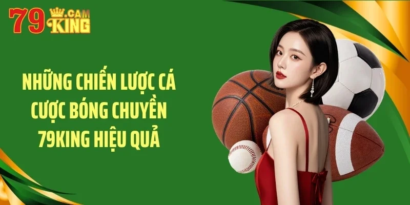 Những chiến lược cá cược bóng chuyền 79KING hiệu quả